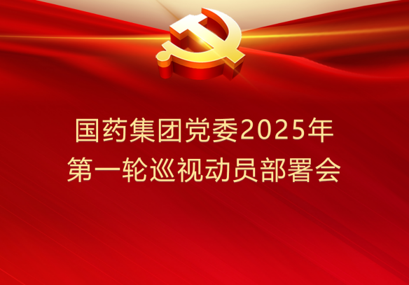 國藥集團(tuán)黨委部署開展2025年第一輪巡視